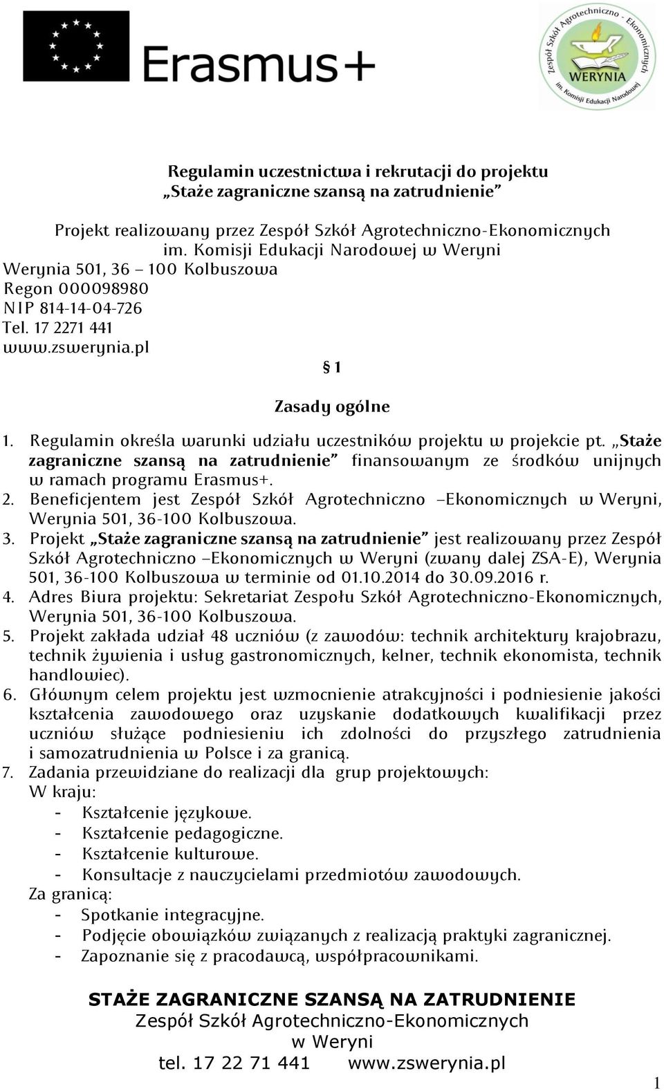 Regulamin określa warunki udziału uczestników projektu w projekcie pt; Staże zagraniczne szansą na zatrudnienie finansowanym ze środków unijnych w ramach programu Erasmus+. 2.