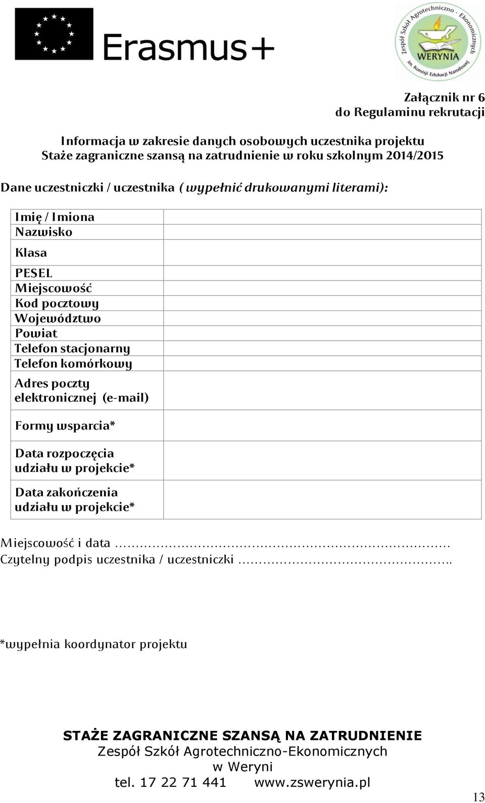 pocztowy Województwo Powiat Telefon stacjonarny Telefon komórkowy Adres poczty elektronicznej (e-mail) Formy wsparcia* Data rozpoczęcia udziału