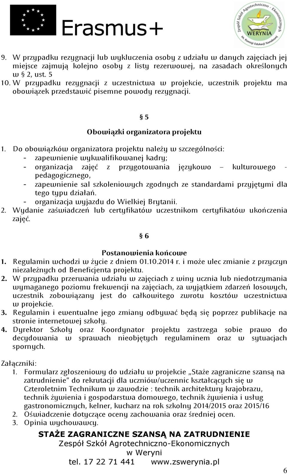 Do obowiązków organizatora projektu należy w szczególności: zapewnienie wykwalifikowanej kadry; organizacja zajęd z przygotowania językowo kulturowego - pedagogicznego, zapewnienie sal szkoleniowych