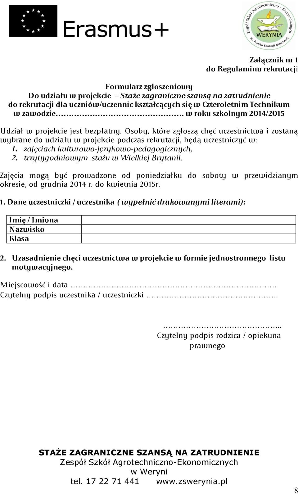 w roku szkolnym 2014/2015 Udział w projekcie jest bezpłatny; Osoby: które zgłoszą chęd uczestnictwa i zostaną wybrane do udziału w projekcie podczas rekrutacji: będą uczestniczyd w: 1.