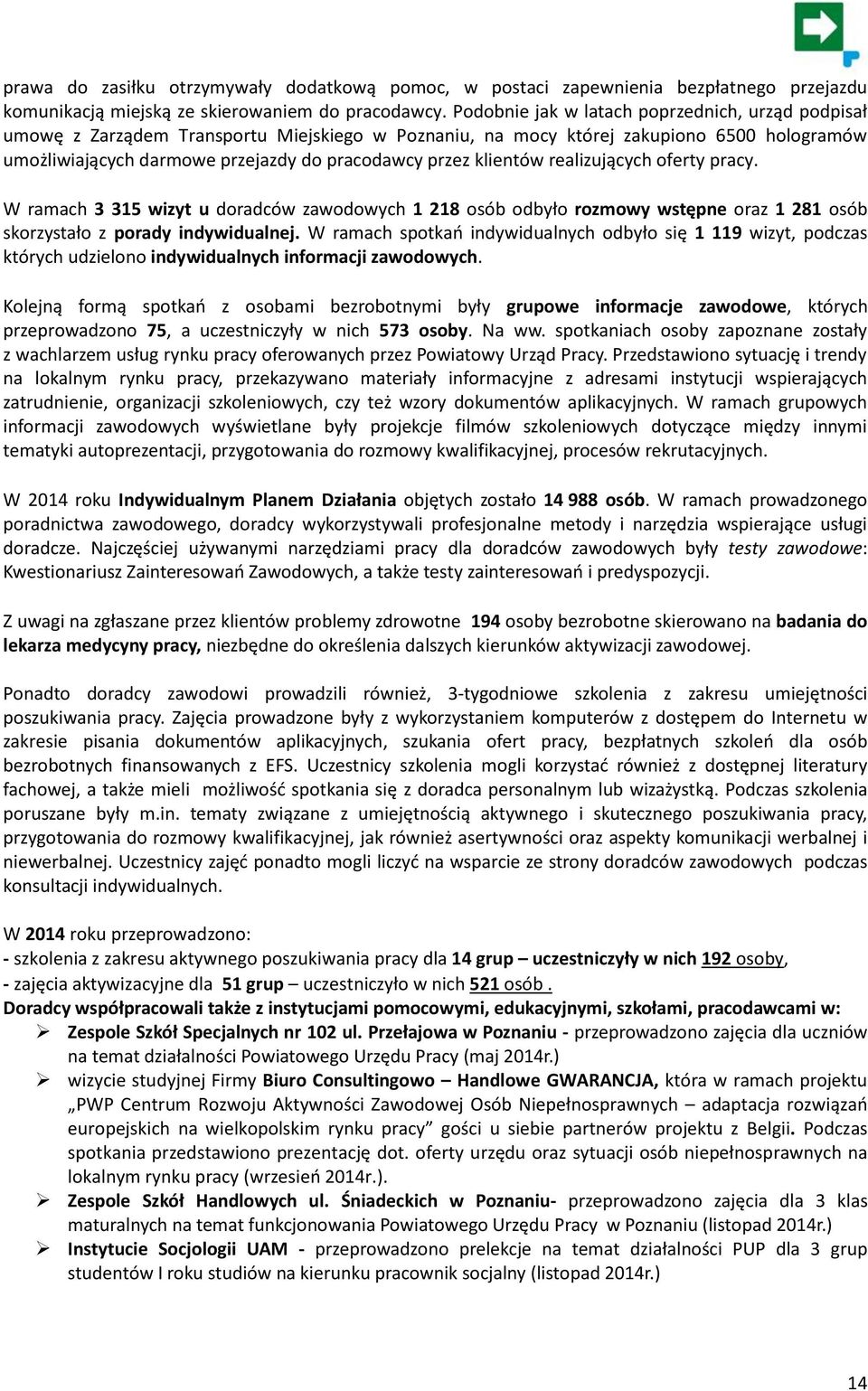 klientów realizujących oferty pracy. W ramach 3 315 wizyt u doradców zawodowych 1 218 osób odbyło rozmowy wstępne oraz 1 281 osób skorzystało z porady indywidualnej.