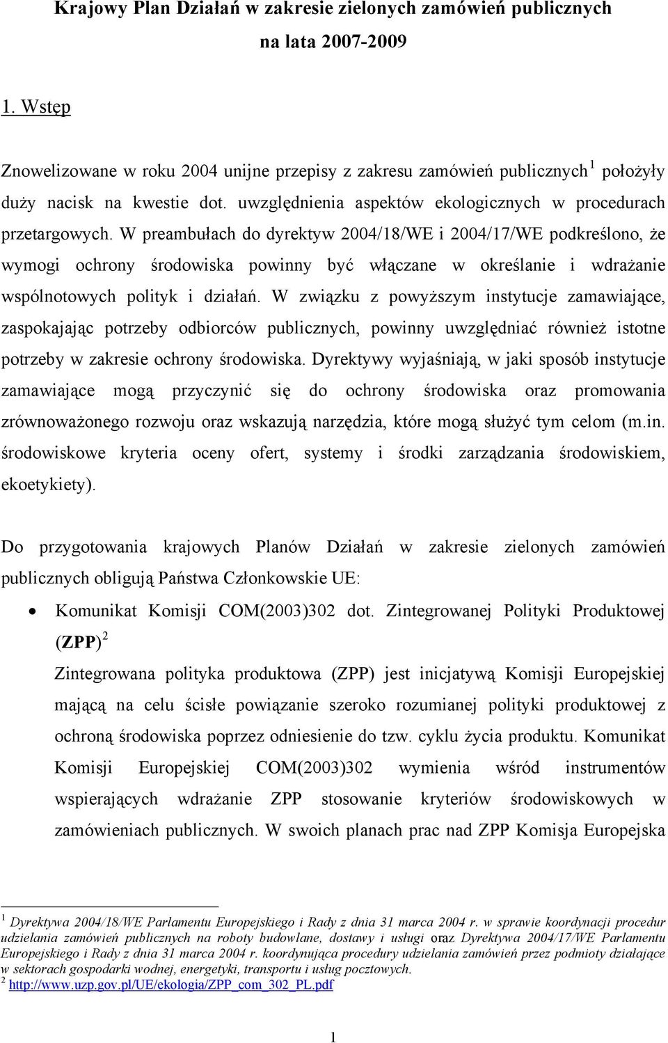 W preambułach do dyrektyw 2004/18/WE i 2004/17/WE podkreślono, że wymogi ochrony środowiska powinny być włączane w określanie i wdrażanie wspólnotowych polityk i działań.