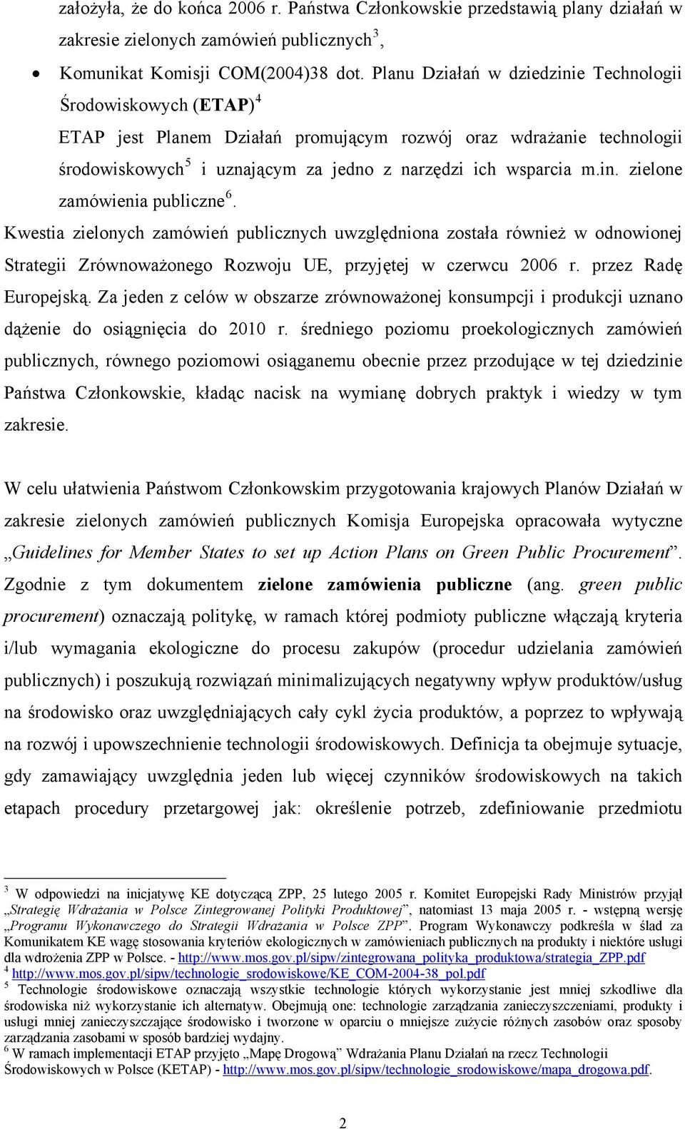 Kwestia zielonych zamówień publicznych uwzględniona została również w odnowionej Strategii Zrównoważonego Rozwoju UE, przyjętej w czerwcu 2006 r. przez Radę Europejską.