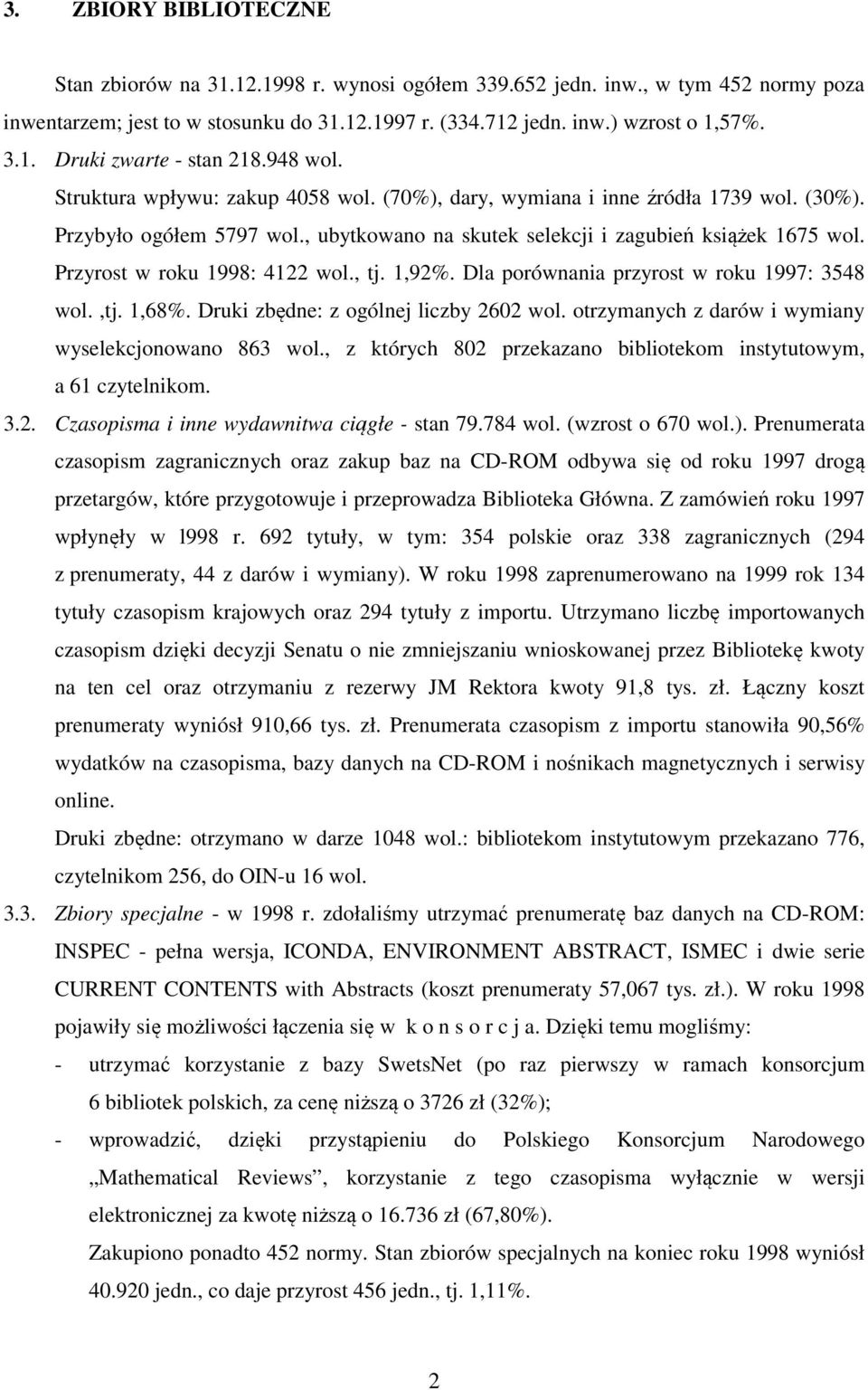 Przyrost w roku 1998: 4122 wol., tj. 1,92%. Dla porównania przyrost w roku 1997: 3548 wol.,tj. 1,68%. Druki zbędne: z ogólnej liczby 2602 wol. otrzymanych z darów i wymiany wyselekcjonowano 863 wol.