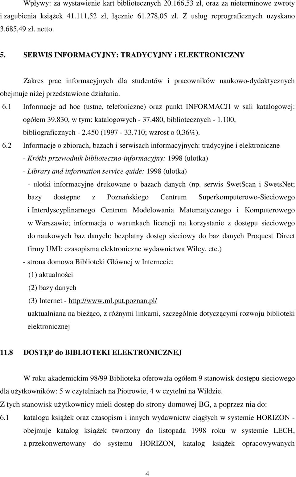 1 Informacje ad hoc (ustne, telefoniczne) oraz punkt INFORMACJI w sali katalogowej: ogółem 39.830, w tym: katalogowych - 37.480, bibliotecznych - 1.100, bibliograficznych - 2.450 (1997-33.