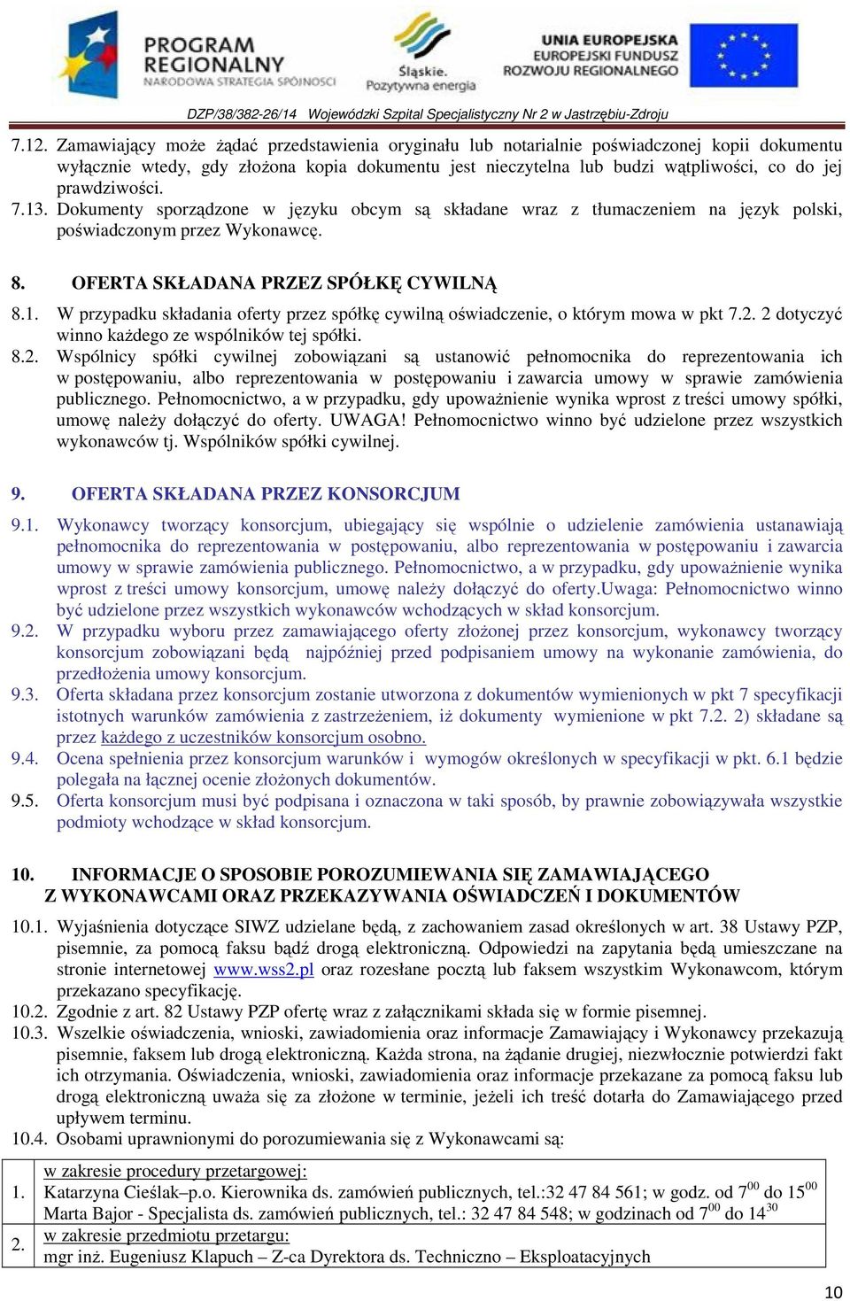 2. 2 dotyczyć winno kaŝdego ze wspólników tej spółki. 8.2. Wspólnicy spółki cywilnej zobowiązani są ustanowić pełnomocnika do reprezentowania ich w postępowaniu, albo reprezentowania w postępowaniu i zawarcia umowy w sprawie zamówienia publicznego.