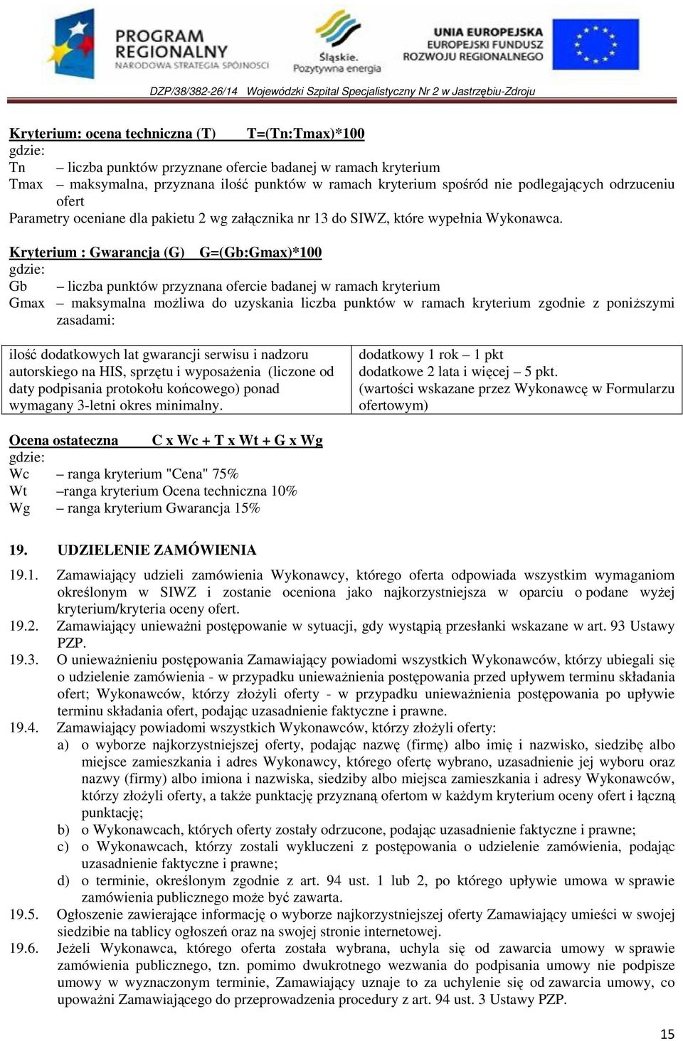 Kryterium : Gwarancja (G) G=(Gb:Gmax)*100 gdzie: Gb liczba punktów przyznana ofercie badanej w ramach kryterium Gmax maksymalna moŝliwa do uzyskania liczba punktów w ramach kryterium zgodnie z