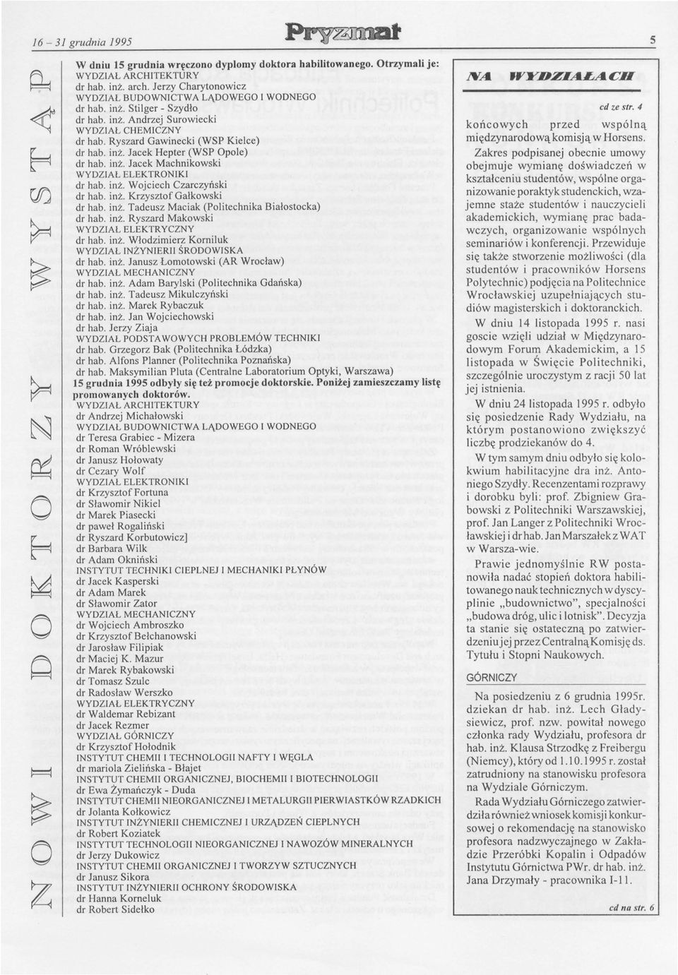 inż. Wojciech Czarczyński dr hab. inż. Krzysztof Gałkowski dr hab. inż. Tadeusz Maciak (Politechnika Białostocka) dr hab. inż. Ryszard Makowski WYDZIAŁ ELEKTRYCZNY dr hab. inż. Włodzimierz Korniluk WYDZIAŁ INŻYNIERII ŚRODOWISKA dr hab.