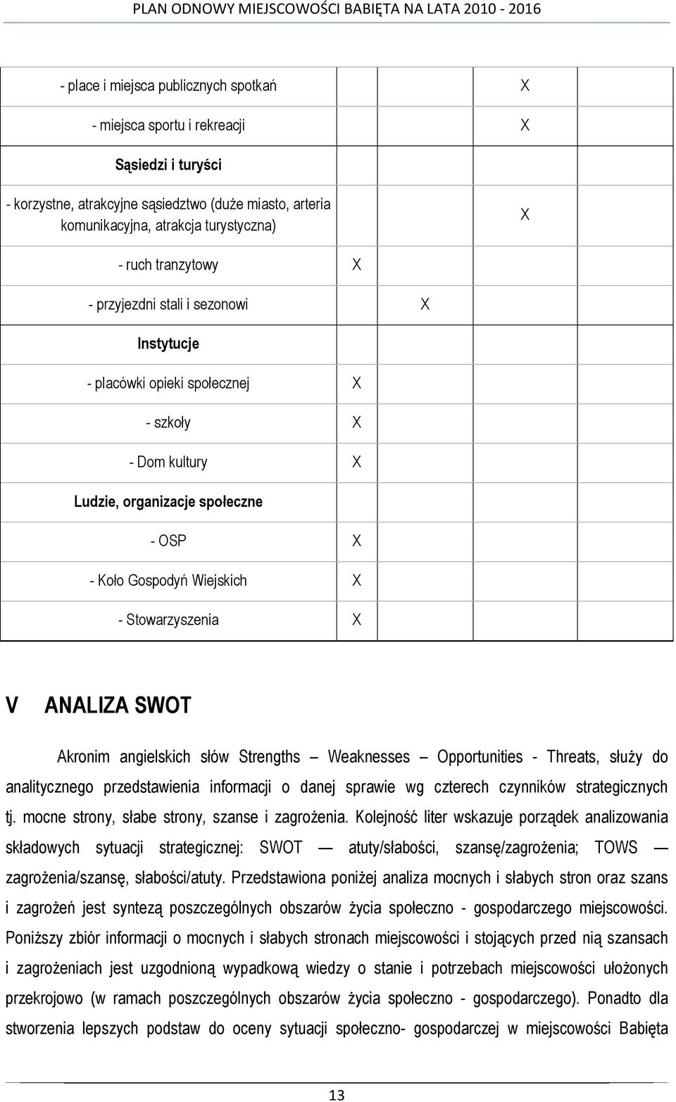 V ANALIZA SWOT Akronim angielskich słów Strengths Weaknesses Opportunities - Threats, słuŝy do analitycznego przedstawienia informacji o danej sprawie wg czterech czynników strategicznych tj.