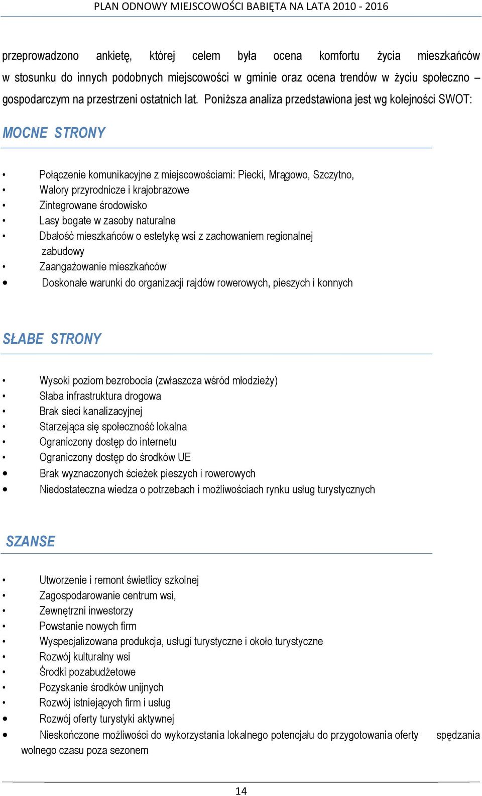 PoniŜsza analiza przedstawiona jest wg kolejności SWOT: MOCNE STRONY Połączenie komunikacyjne z miejscowościami: Piecki, Mrągowo, Szczytno, Walory przyrodnicze i krajobrazowe Zintegrowane środowisko