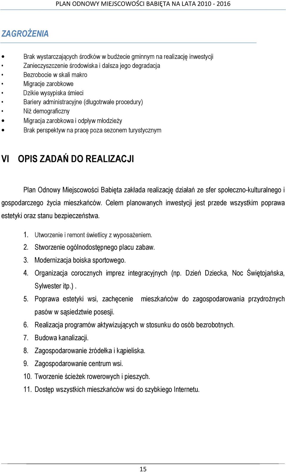 Odnowy Miejscowości Babięta zakłada realizację działań ze sfer społeczno-kulturalnego i gospodarczego Ŝycia mieszkańców.