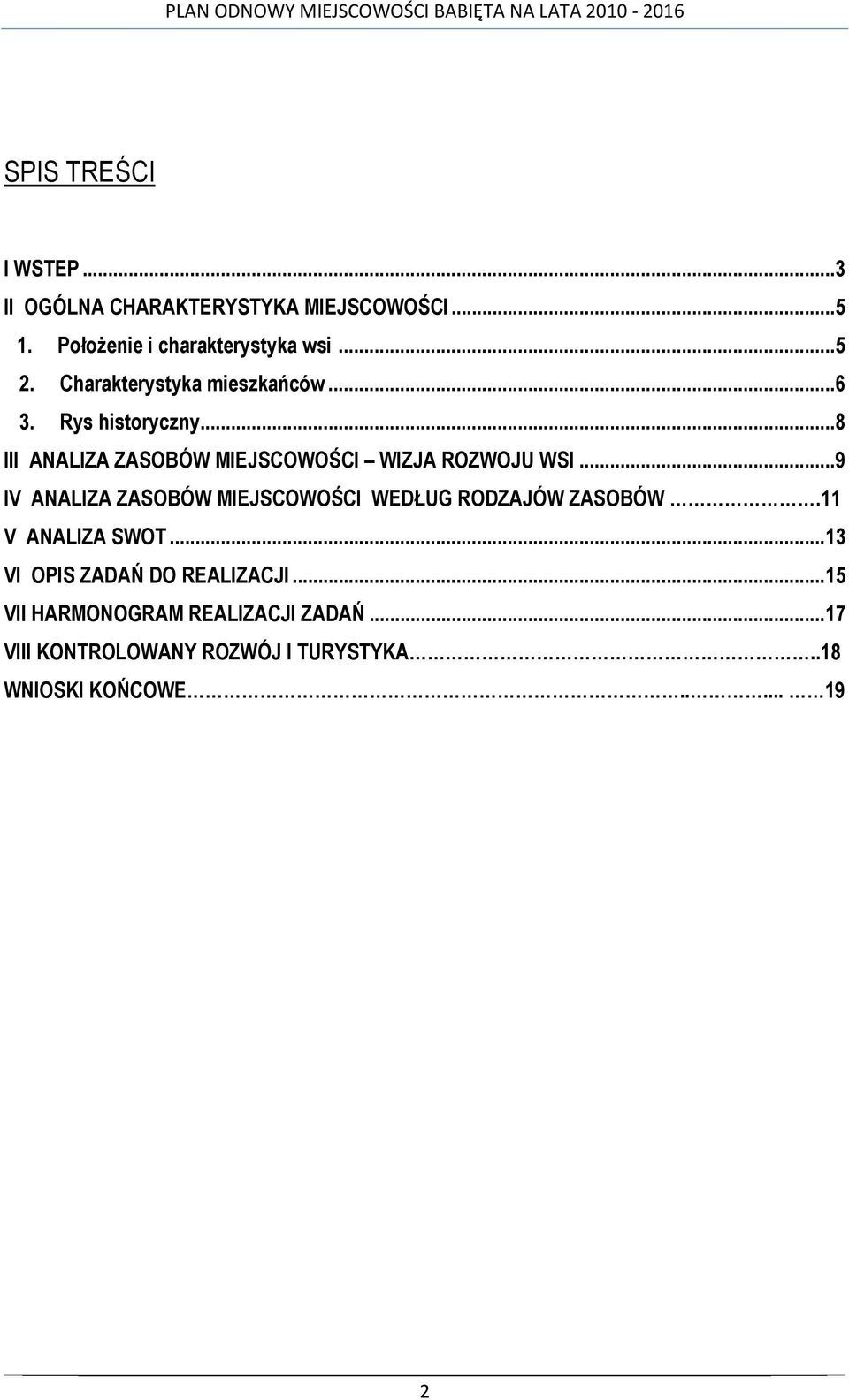 .. 9 IV ANALIZA ZASOBÓW MIEJSCOWOŚCI WEDŁUG RODZAJÓW ZASOBÓW.11 V ANALIZA SWOT... 13 VI OPIS ZADAŃ DO REALIZACJI.