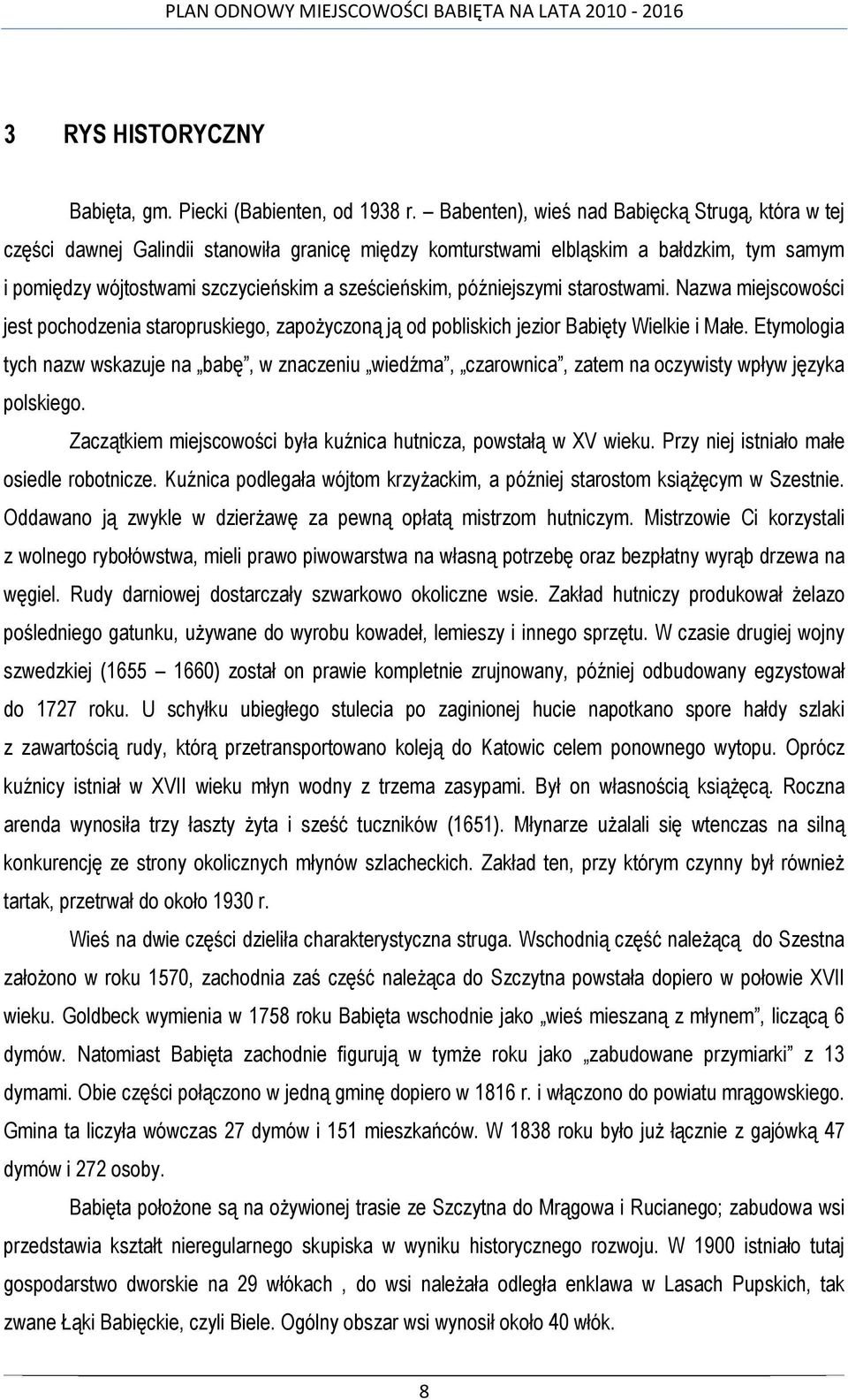 późniejszymi starostwami. Nazwa miejscowości jest pochodzenia staropruskiego, zapoŝyczoną ją od pobliskich jezior Babięty Wielkie i Małe.