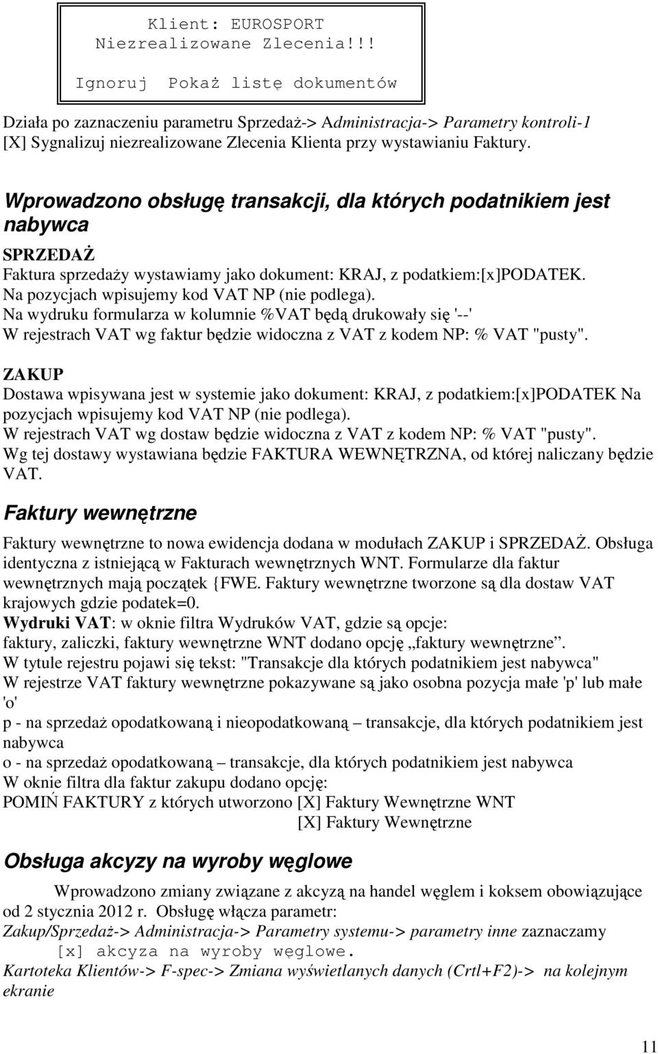 Wprowadzono obsługę transakcji, dla których podatnikiem jest nabywca SPRZEDAŻ Faktura sprzedaży wystawiamy jako dokument: KRAJ, z podatkiem:[x]podatek. Na pozycjach wpisujemy kod VAT NP (nie podlega).