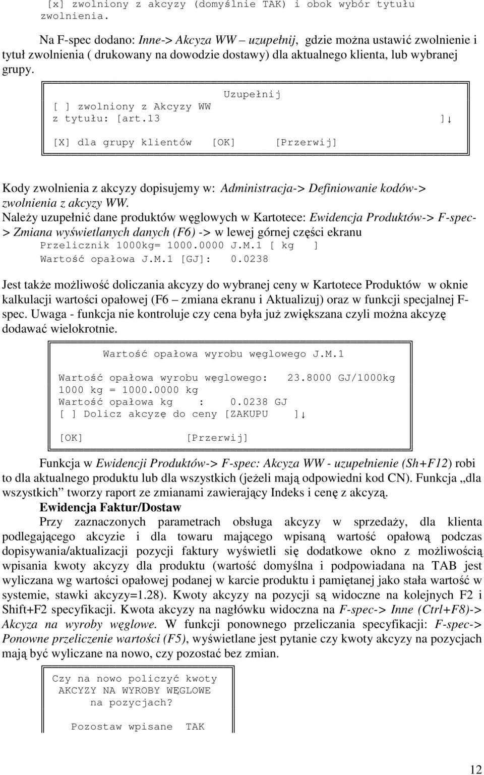 Uzupełnij [ ] zwolniony z Akcyzy WW z tytułu: [art.13 ] [X] dla grupy klientów [OK] [Przerwij] Kody zwolnienia z akcyzy dopisujemy w: Administracja-> Definiowanie kodów-> zwolnienia z akcyzy WW.