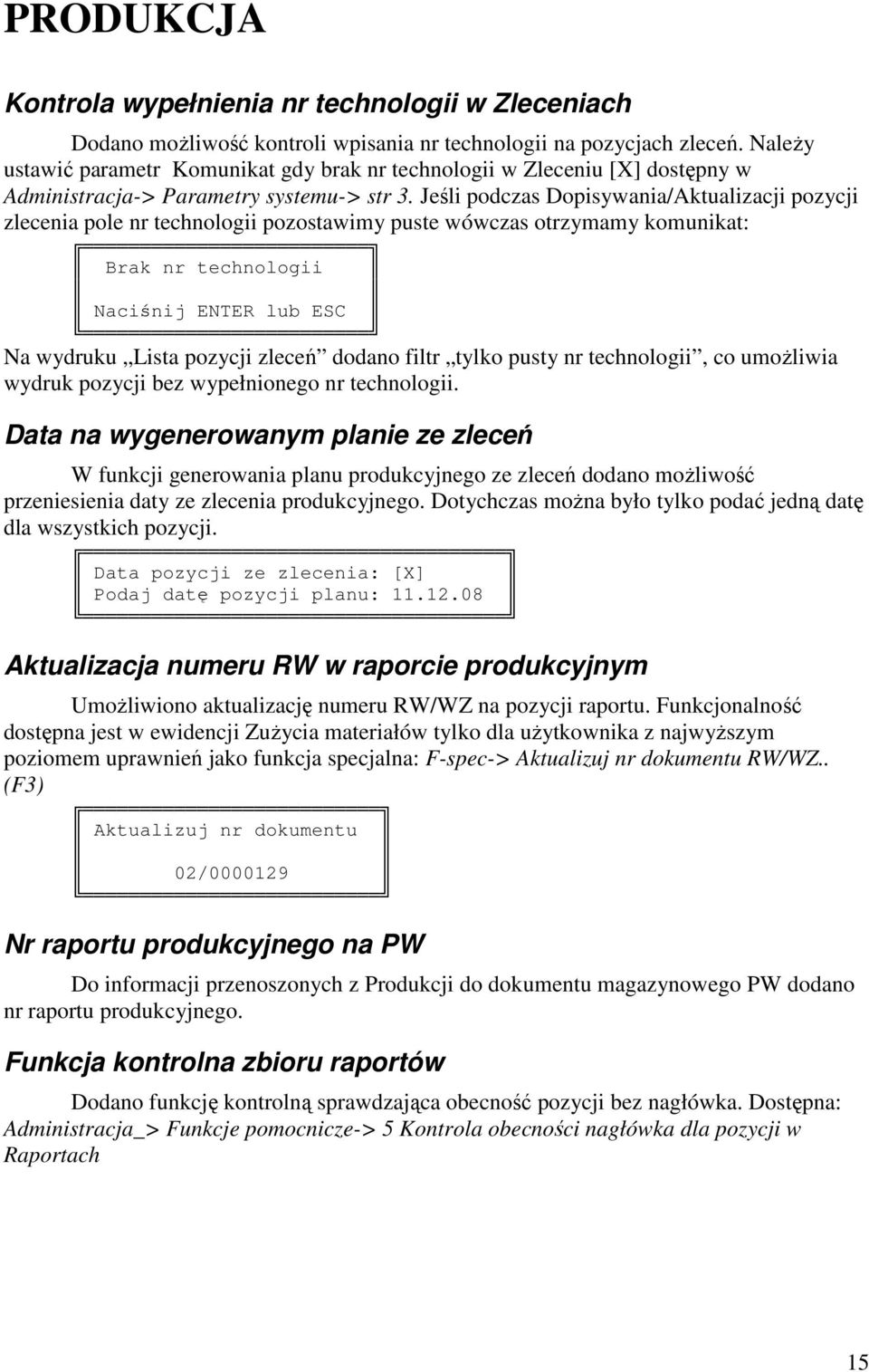 Jeśli podczas Dopisywania/Aktualizacji pozycji zlecenia pole nr technologii pozostawimy puste wówczas otrzymamy komunikat: Brak nr technologii Naciśnij ENTER lub ESC Na wydruku Lista pozycji zleceń