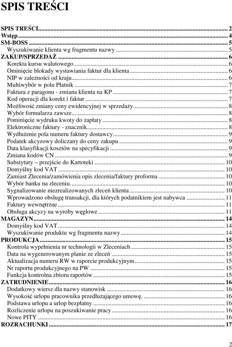 .. 8 Wybór formularza zawsze... 8 Pominięcie wydruku kwoty do zapłaty... 8 Elektroniczne faktury - znacznik... 8 Wydłużenie pola numeru faktury dostawcy... 9 Podatek akcyzowy doliczany do ceny zakupu.