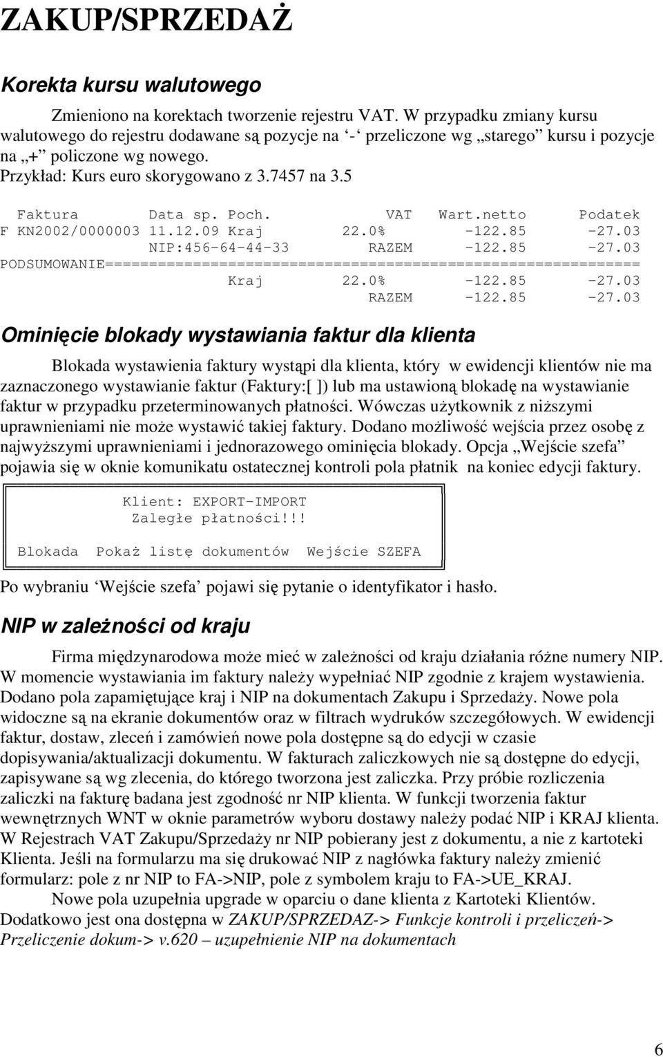 5 Faktura Data sp. Poch. VAT Wart.netto Podatek F KN2002/0000003 11.12.09 Kraj 22.0% -122.85-27.03 NIP:456-64-44-33 RAZEM -122.85-27.03 PODSUMOWANIE============================================================= Kraj 22.