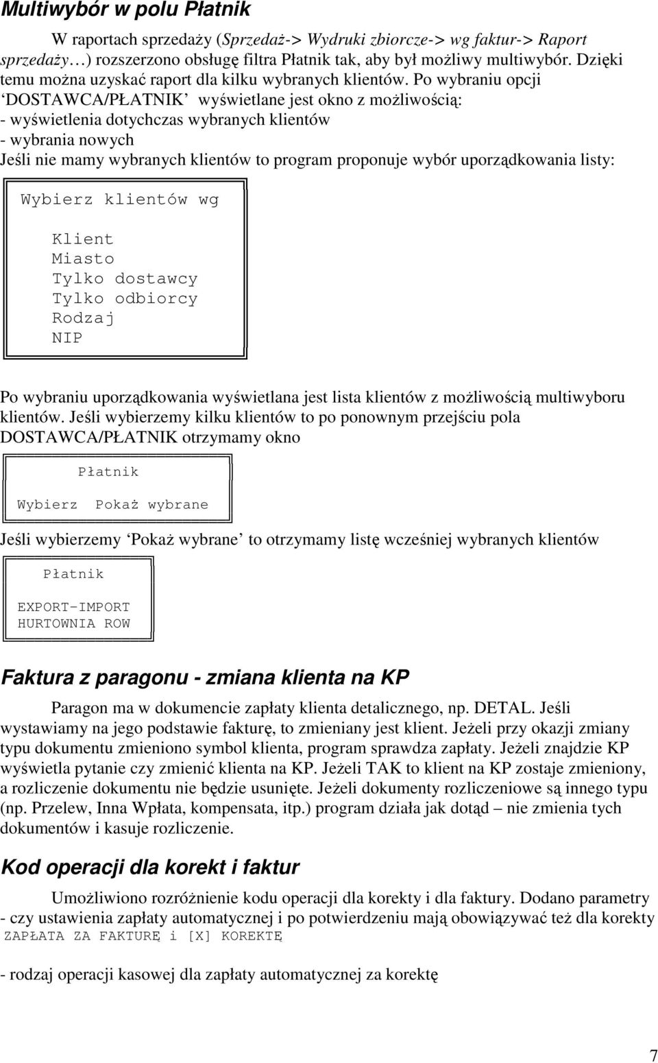 Po wybraniu opcji DOSTAWCA/PŁATNIK wyświetlane jest okno z możliwością: - wyświetlenia dotychczas wybranych klientów - wybrania nowych Jeśli nie mamy wybranych klientów to program proponuje wybór