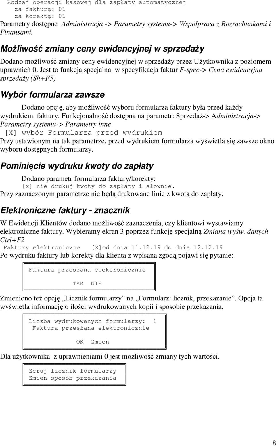 Jest to funkcja specjalna w specyfikacja faktur F-spec-> Cena ewidencyjna sprzedaży (Sh+F5) Wybór formularza zawsze Dodano opcję, aby możliwość wyboru formularza faktury była przed każdy wydrukiem
