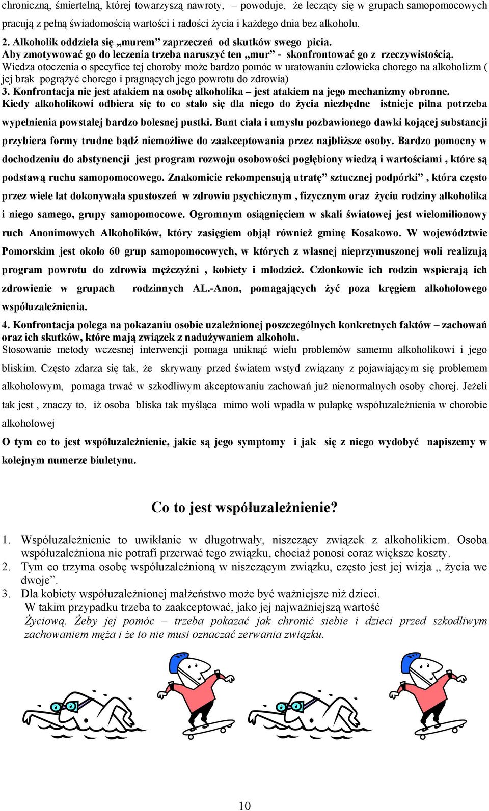 Wiedza otoczenia o specyfice tej choroby może bardzo pomóc w uratowaniu człowieka chorego na alkoholizm ( jej brak pogrążyć chorego i pragnących jego powrotu do zdrowia) 3.