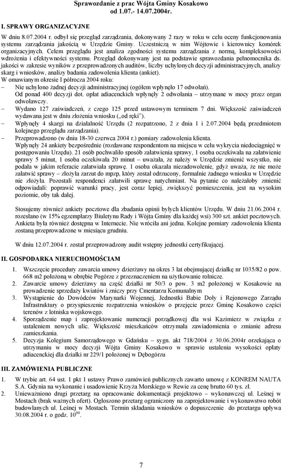 Celem przeglądu jest analiza zgodności systemu zarządzania z normą, kompleksowości wdrożenia i efektywności systemu. Przegląd dokonywany jest na podstawie sprawozdania pełnomocnika ds.