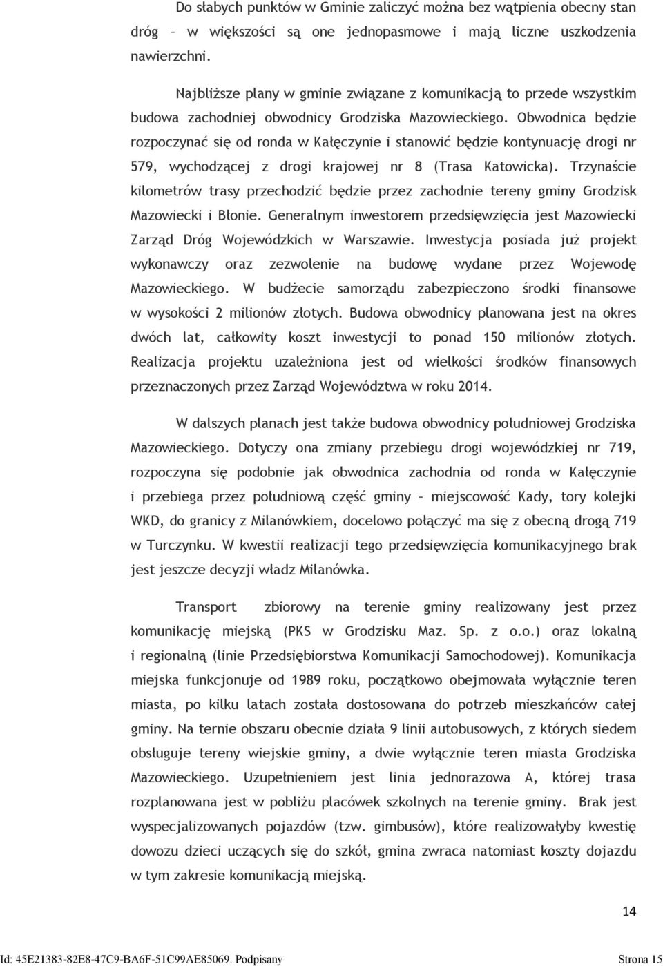 Obwodnica będzie rozpoczynać się od ronda w Kałęczynie i stanowić będzie kontynuację drogi nr 579, wychodzącej z drogi krajowej nr 8 (Trasa Katowicka).