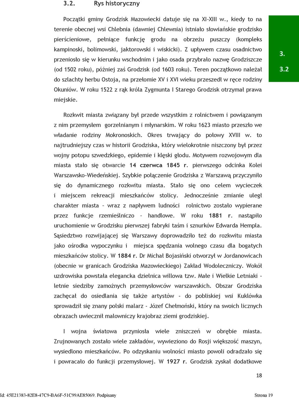 wiskicki). Z upływem czasu osadnictwo przeniosło się w kierunku wschodnim i jako osada przybrało nazwę Grodziszcze (od 1502 roku), później zaś Grodzisk (od 1603 roku).