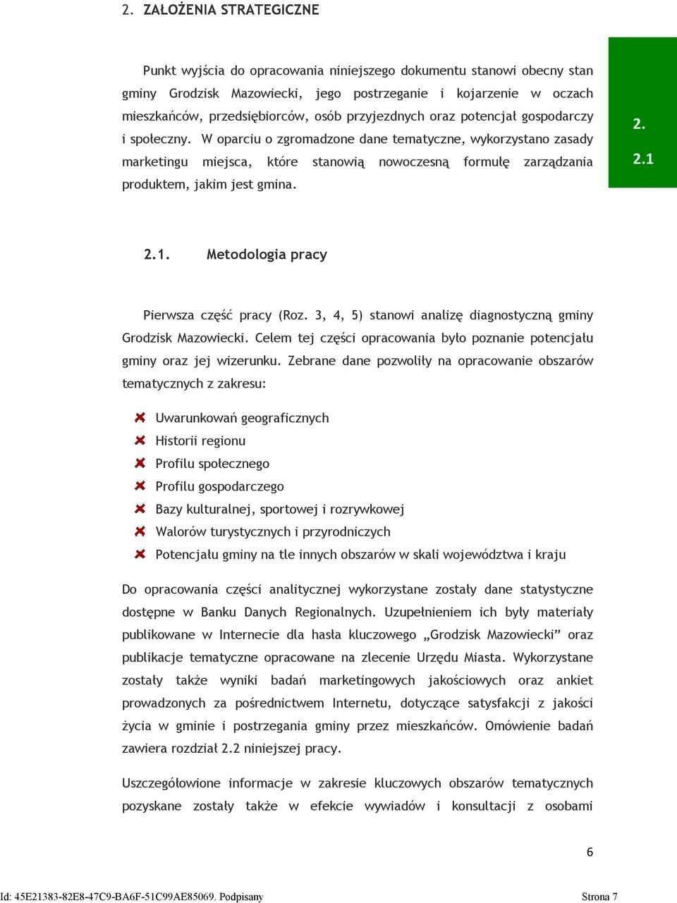 W oparciu o zgromadzone dane tematyczne, wykorzystano zasady marketingu miejsca, które stanowią nowoczesną formułę zarządzania produktem, jakim jest gmina. 2. 2.1 