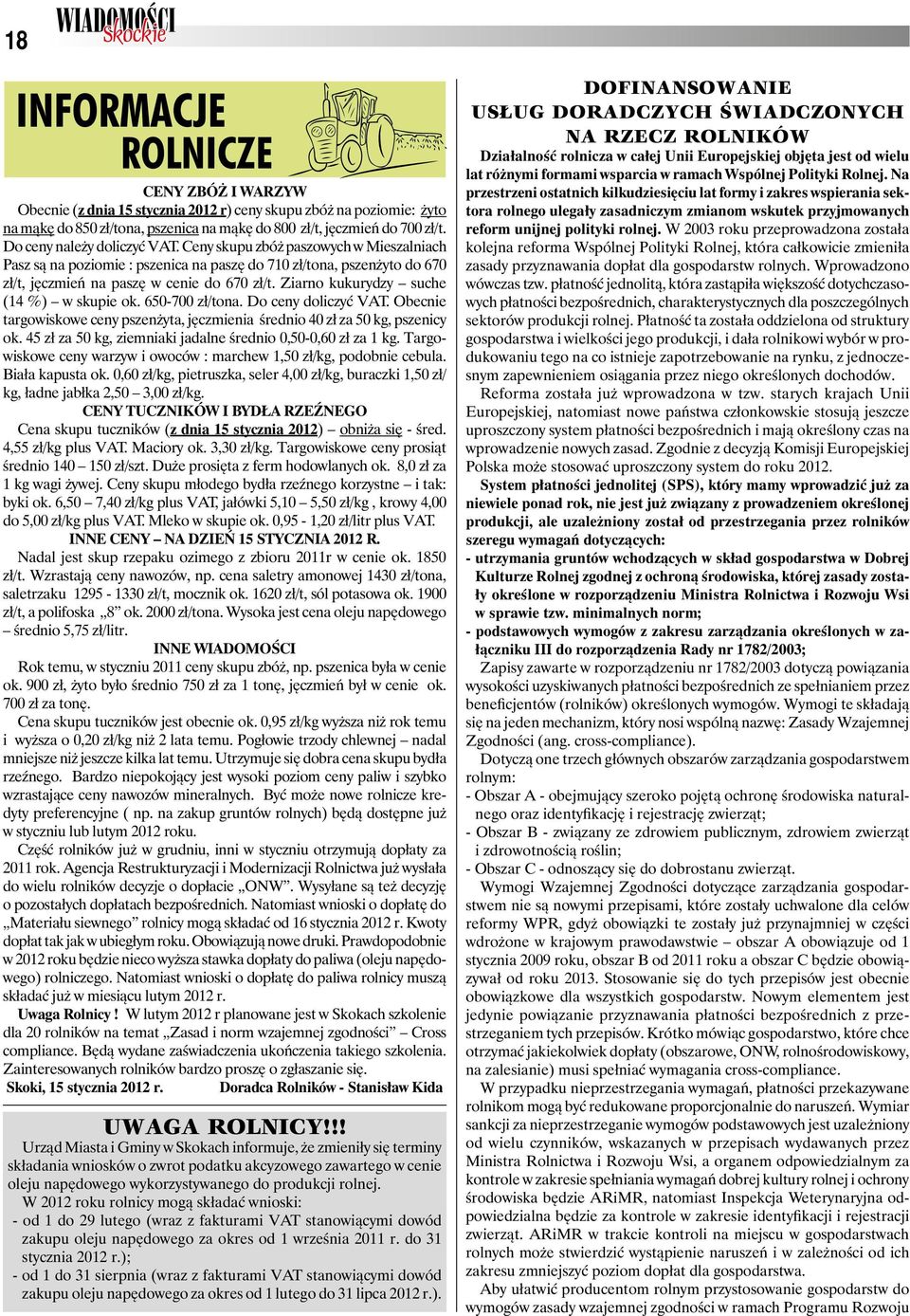 Ziarno kukurydzy suche (14 %) w skupie ok. 650-700 zł/tona. Do ceny doliczyć VAT. Obecnie targowiskowe ceny pszenżyta, jęczmienia średnio 40 zł za 50 kg, pszenicy ok.