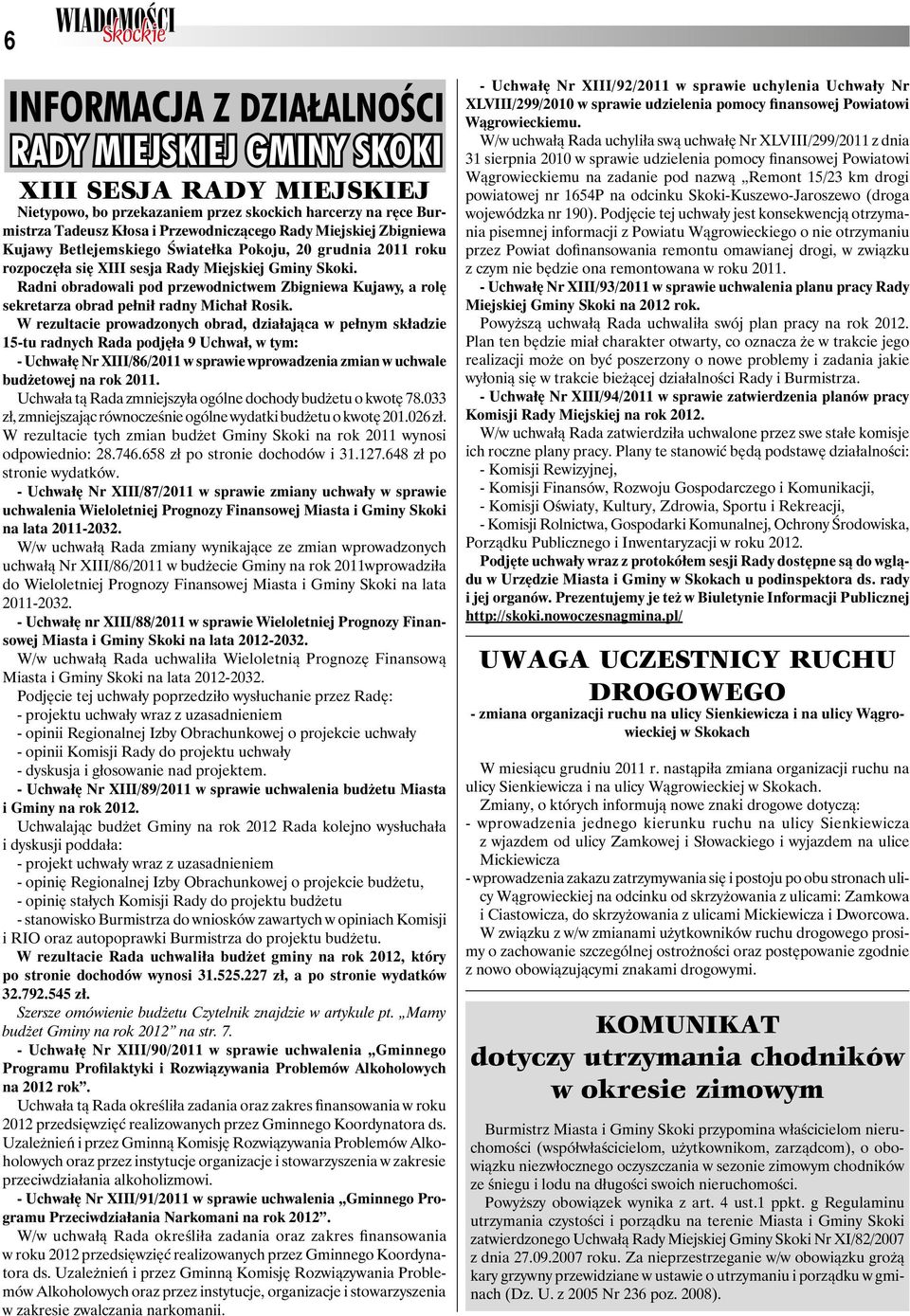 W rezultacie prowadzonych obrad, działająca w pełnym składzie 15-tu radnych Rada podjęła 9 Uchwał, w tym: - Uchwałę Nr XIII/86/2011 w sprawie wprowadzenia zmian w uchwale budżetowej na rok 2011.