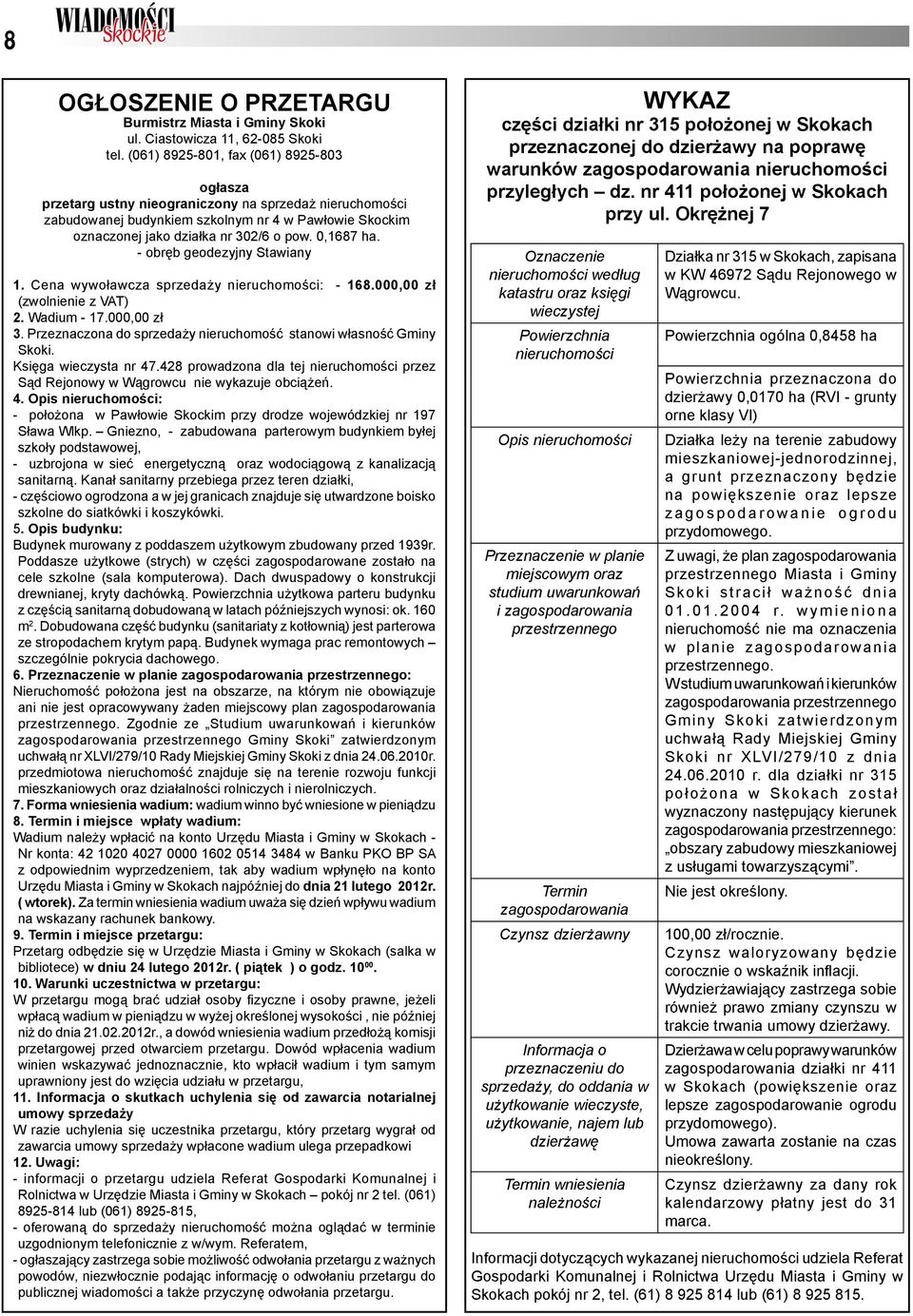 0,1687 ha. - obręb geodezyjny Stawiany 1. Cena wywoławcza sprzedaży nieruchomości: - 168.000,00 zł (zwolnienie z VAT) 2. Wadium - 17.000,00 zł 3.