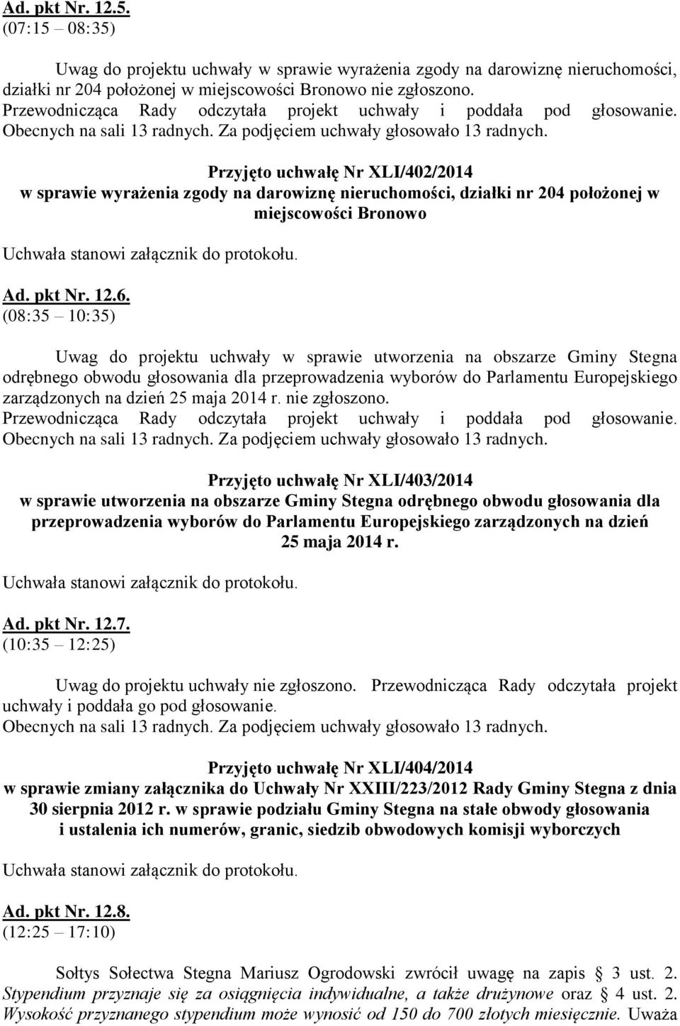 Przyjęto uchwałę Nr XLI/402/2014 w sprawie wyrażenia zgody na darowiznę nieruchomości, działki nr 204 położonej w miejscowości Bronowo Uchwała stanowi załącznik do protokołu. Ad. pkt Nr. 12.6.