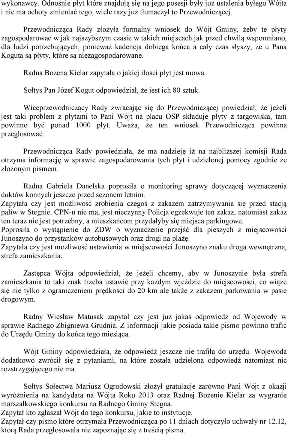 kadencja dobiega końca a cały czas słyszy, że u Pana Koguta są płyty, które są niezagospodarowane. Radna Bożena Kielar zapytała o jakiej ilości płyt jest mowa.