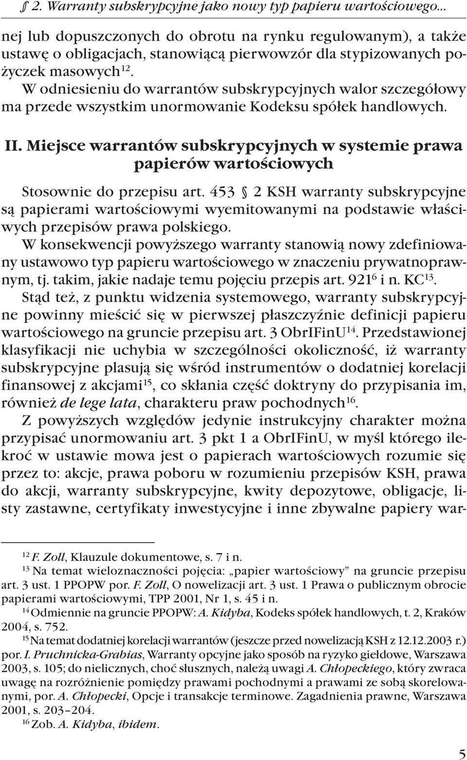 W odniesieniu do warrantów subskrypcyjnych walor szczegółowy ma przede wszystkim unormowanie Kodeksu spółek handlowych. II.