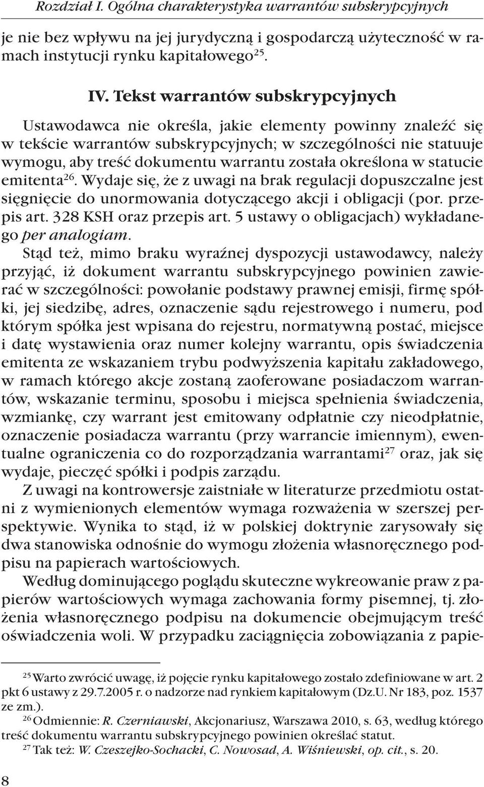 została określona w statucie emitenta 26. Wydaje się, że z uwagi na brak regulacji dopuszczalne jest sięgnięcie do unormowania dotyczącego akcji i obligacji (por. przepis art.