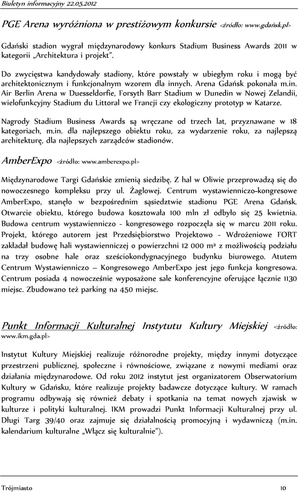 ych. Arena Gdańsk pokonała m.in. Air Berlin Arena w Duesseldorfie, Forsyth Barr Stadium w Dunedin w Nowej Zelandii, wielofunkcyjny Stadium du Littoral we Francji czy ekologiczny prototyp w Katarze.