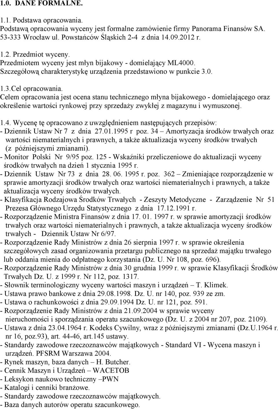 Celem opracowania jest ocena stanu technicznego młyna bijakowego - domielającego oraz określenie wartości rynkowej przy sprzedaży zwykłej z magazynu i wymuszonej. 1.4.