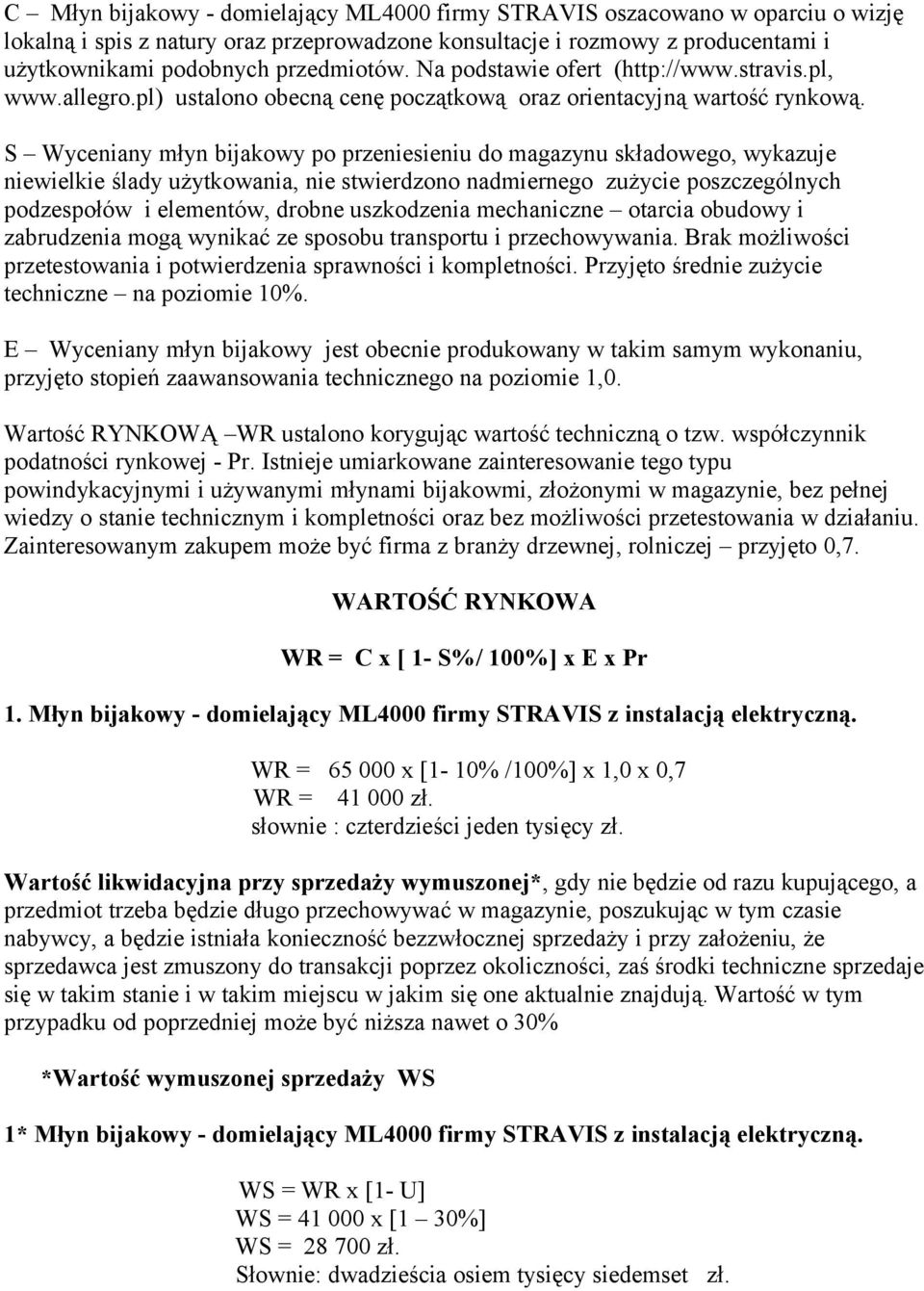 S Wyceniany młyn bijakowy po przeniesieniu do magazynu składowego, wykazuje niewielkie ślady użytkowania, nie stwierdzono nadmiernego zużycie poszczególnych podzespołów i elementów, drobne