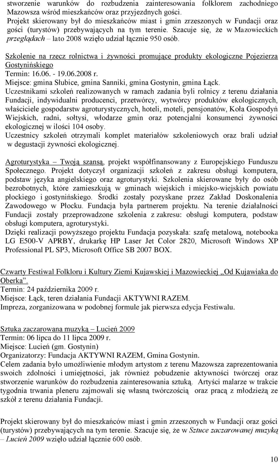 Szacuje się, że w Mazowieckich przeglądach lato 2008 wzięło udział łącznie 950 osób. Szkolenie na rzecz rolnictwa i żywności promujące produkty ekologiczne Pojezierza Gostynińskiego Termin: 16.06.