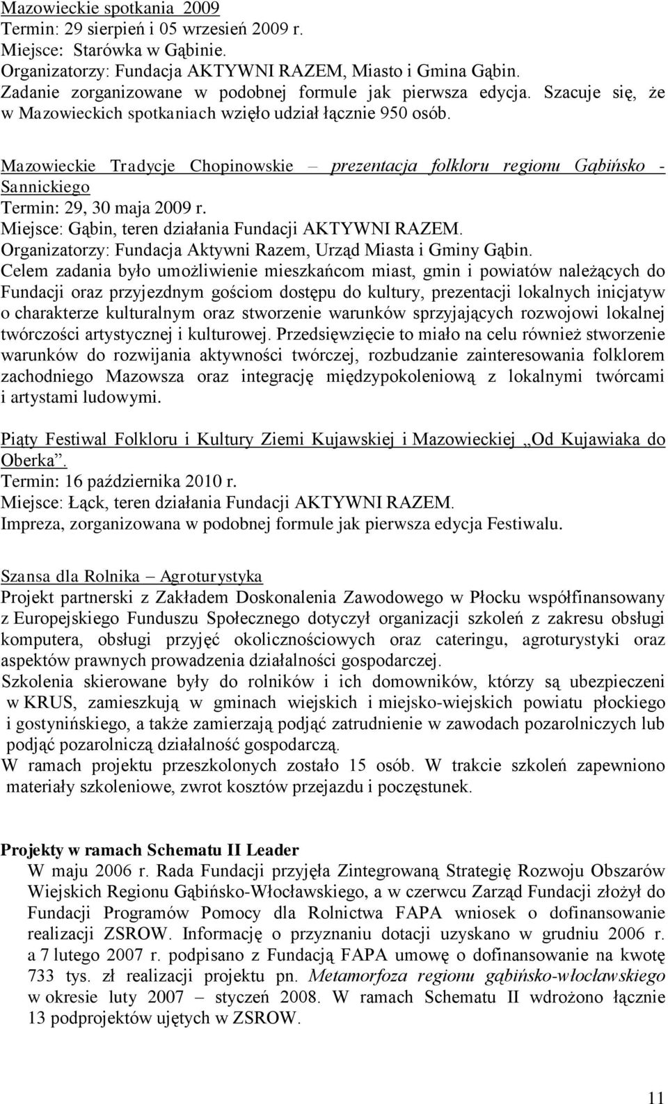 Mazowieckie Tradycje Chopinowskie prezentacja folkloru regionu Gąbińsko - Sannickiego Termin: 29, 30 maja 2009 r. Miejsce: Gąbin, teren działania Fundacji AKTYWNI RAZEM.