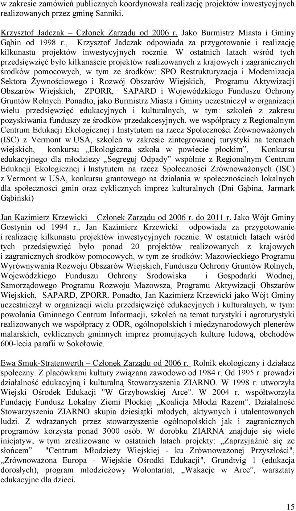 W ostatnich latach wśród tych przedsięwzięć było kilkanaście projektów realizowanych z krajowych i zagranicznych środków pomocowych, w tym ze środków: SPO Restrukturyzacja i Modernizacja Sektora