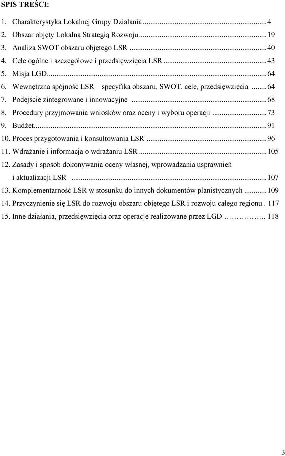 Procedury przyjmowania wniosków oraz oceny i wyboru operacji... 73 9. Budżet... 91 10. Proces przygotowania i konsultowania LSR... 96 11. Wdrażanie i informacja o wdrażaniu LSR... 105 12.