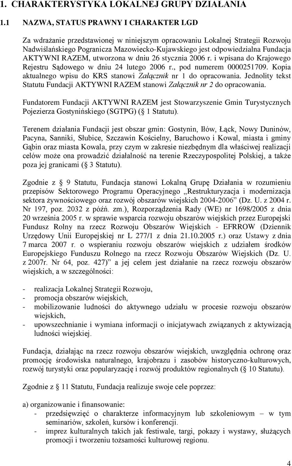 AKTYWNI RAZEM, utworzona w dniu 26 stycznia 2006 r. i wpisana do Krajowego Rejestru Sądowego w dniu 24 lutego 2006 r., pod numerem 0000251709.