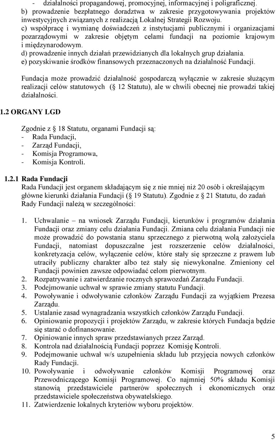 c) współpracę i wymianę doświadczeń z instytucjami publicznymi i organizacjami pozarządowymi w zakresie objętym celami fundacji na poziomie krajowym i międzynarodowym.