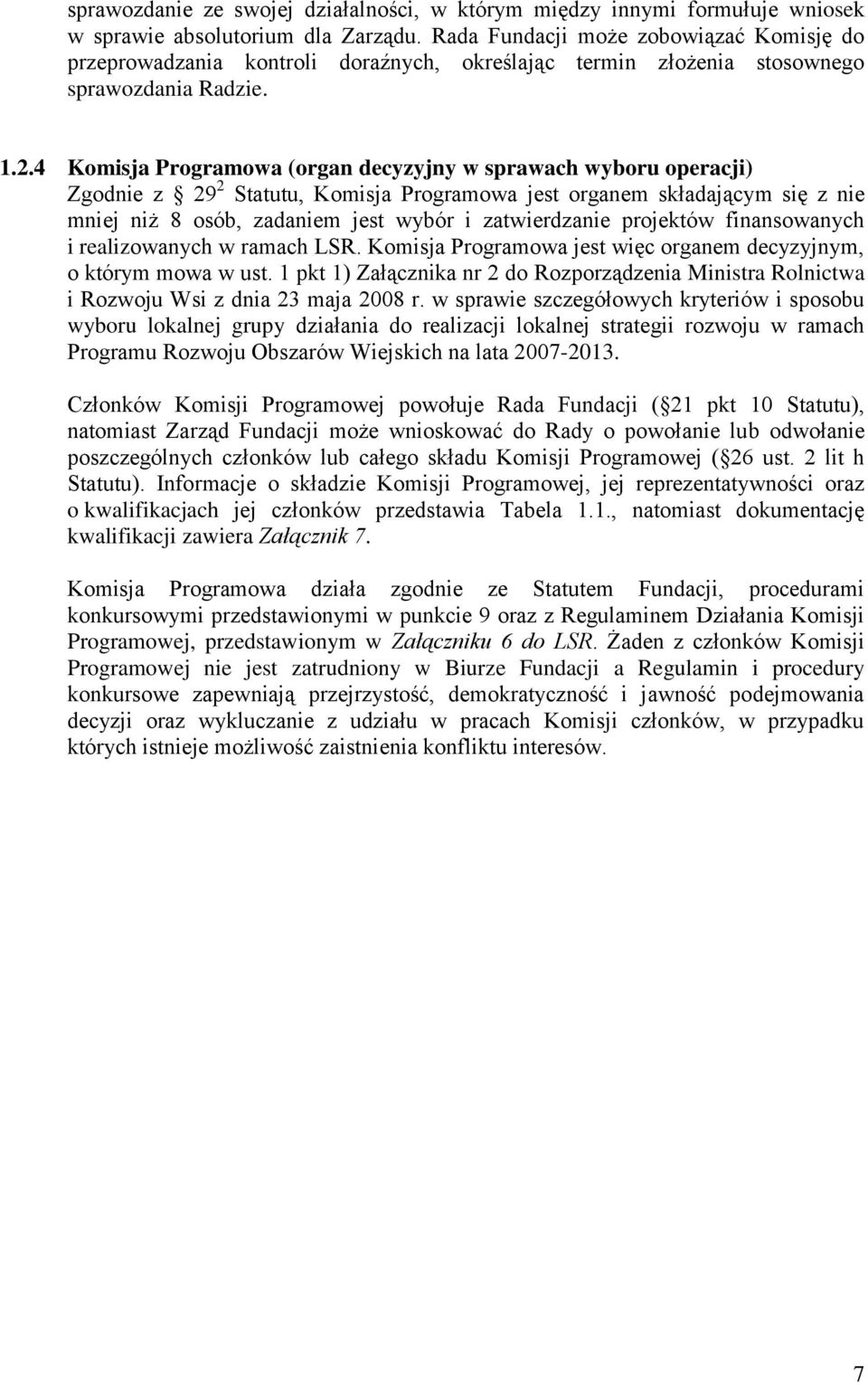 4 Komisja Programowa (organ decyzyjny w sprawach wyboru operacji) Zgodnie z 29 2 Statutu, Komisja Programowa jest organem składającym się z nie mniej niż 8 osób, zadaniem jest wybór i zatwierdzanie