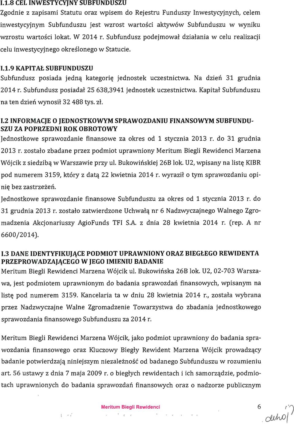 Na dzień 31 grudnia 2014 r. Subfundusz posiadał 25 638,3941 jednostek uczestnictwa. Kapitał Subfunduszu na ten dzień wynosił 32 488 tys. zł. 1.