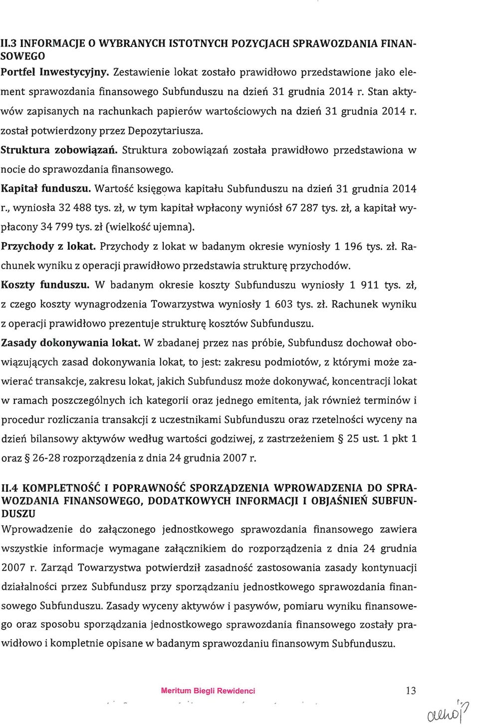 Stan aktywów zapisanych na rachunkach papierów wartościowych na dzień 31 grudnia 2014 r. został potwierdzony przez Depozytariusza. Struktura zobowiązań.