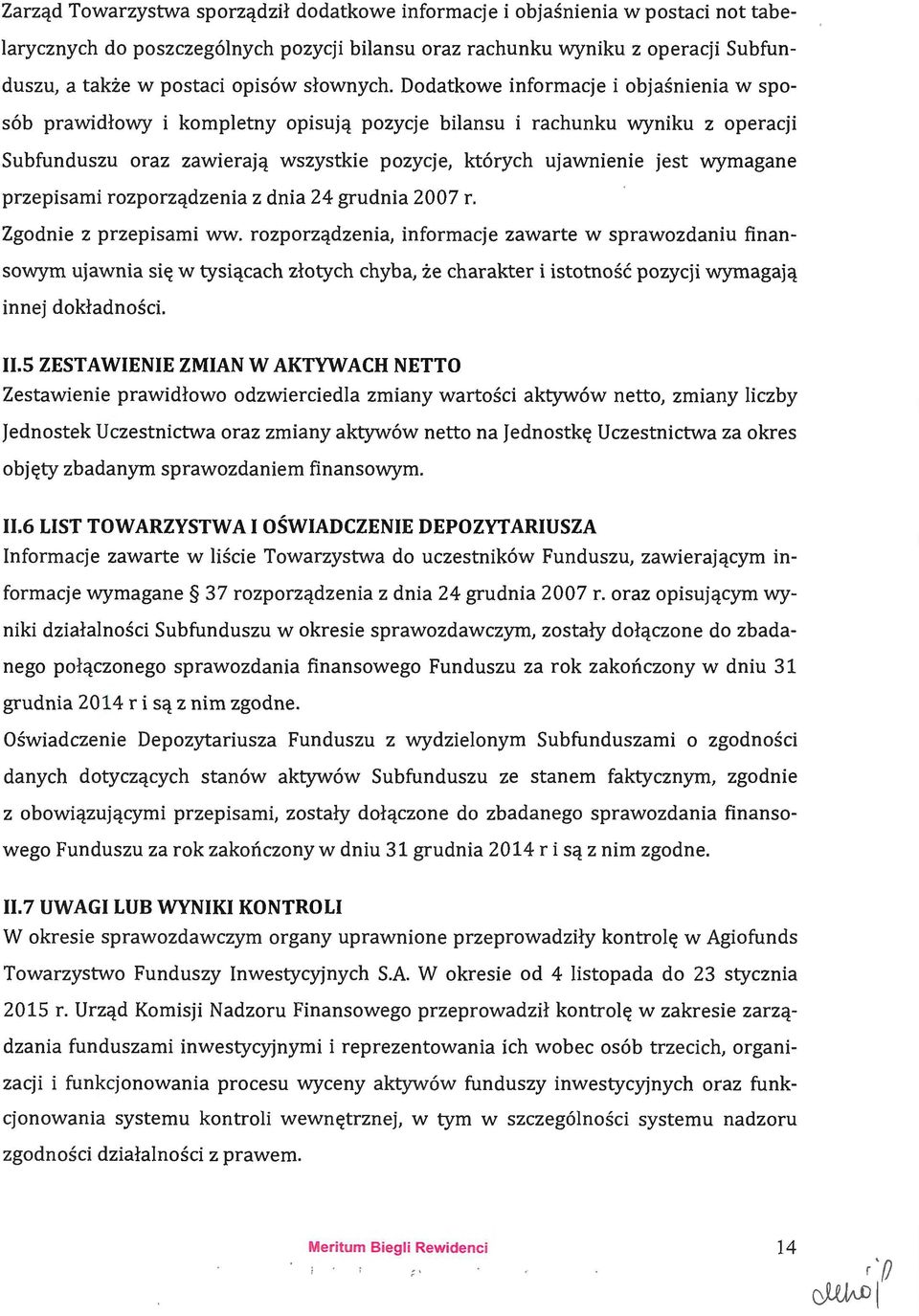 Dodatkowe informacje i objaśnienia w sposób prawidłowy i kompletny opisują pozycje bilansu i rachunku wyniku z operacji Subfunduszu oraz zawierają wszystkie pozycje, których ujawnienie jest wymagane