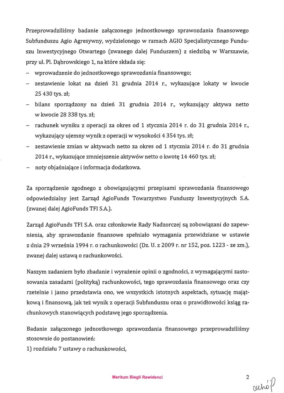 , wykazujące lokaty w kwocie 25 430 tys. zł; - bilans sporządzony na dzień 31 grudnia 2014 r., wykazujący aktywa netto w kwocie 28 338 tys.